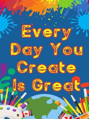 cover image of Every Day You Create is Great